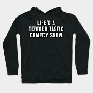 Life's a Terrier-tastic Comedy Show Hoodie